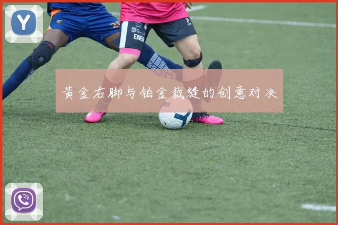 黄金右脚与铂金裁缝的创意对决